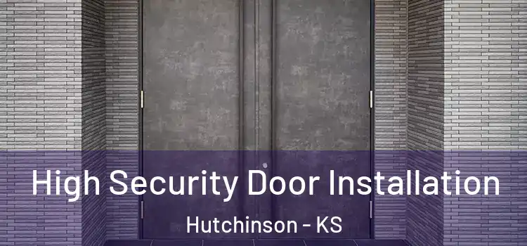 High Security Door Installation Hutchinson - KS